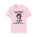 I Was Gonna Let It Go But Then I Remembered It Again T-shirt