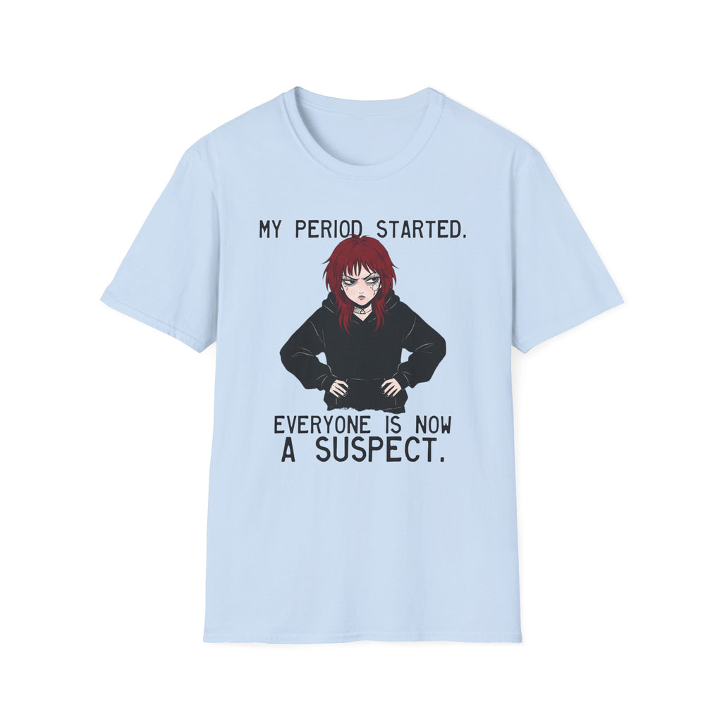 My Period Started. Everyone Is Now A Suspect. T-shirt