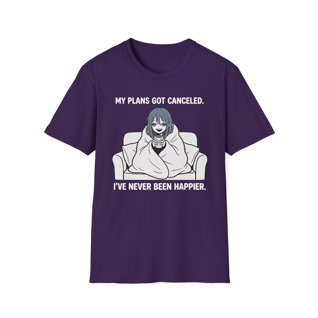 My Plans Got Canceled. I've Never Been Happier. T-shirt