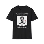 Please Feed Me Attention T-shirt