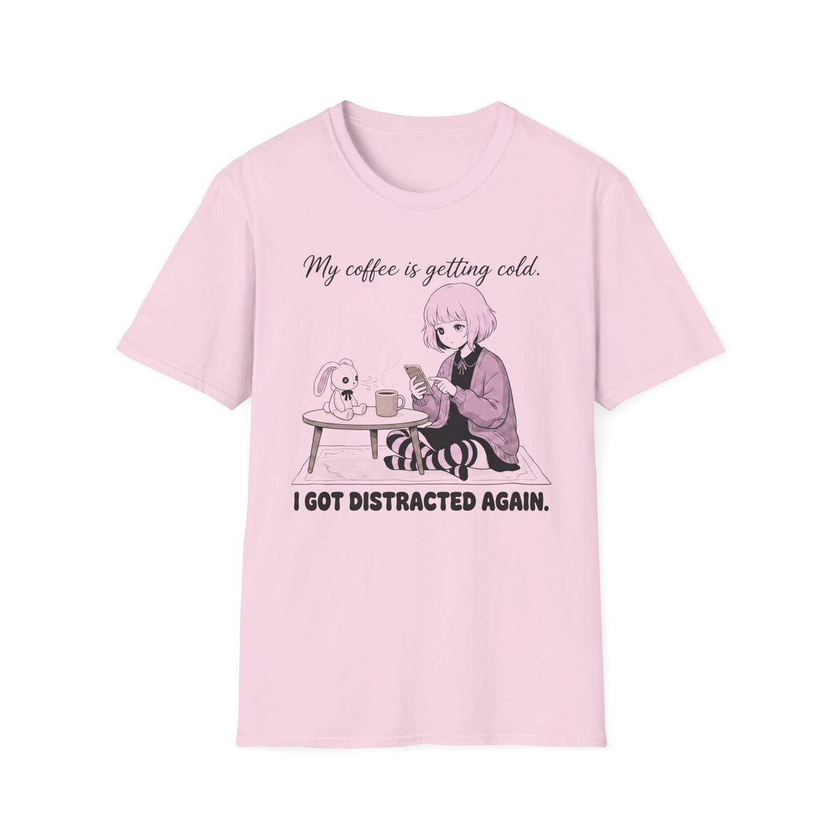 My Coffee Is Getting Cold. I Got Distracted Again. T-shirt