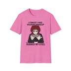 I Forgot I Was Wearing Makeup And Rubbed My Eyes T-shirt
