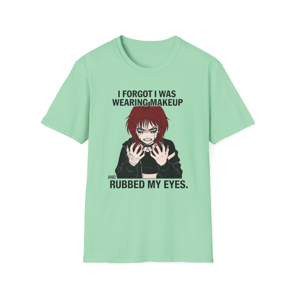 I Forgot I Was Wearing Makeup And Rubbed My Eyes T-shirt