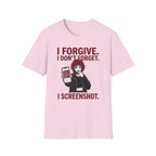 I Forgive. I Don't Forget. I Screenshot. T-shirt