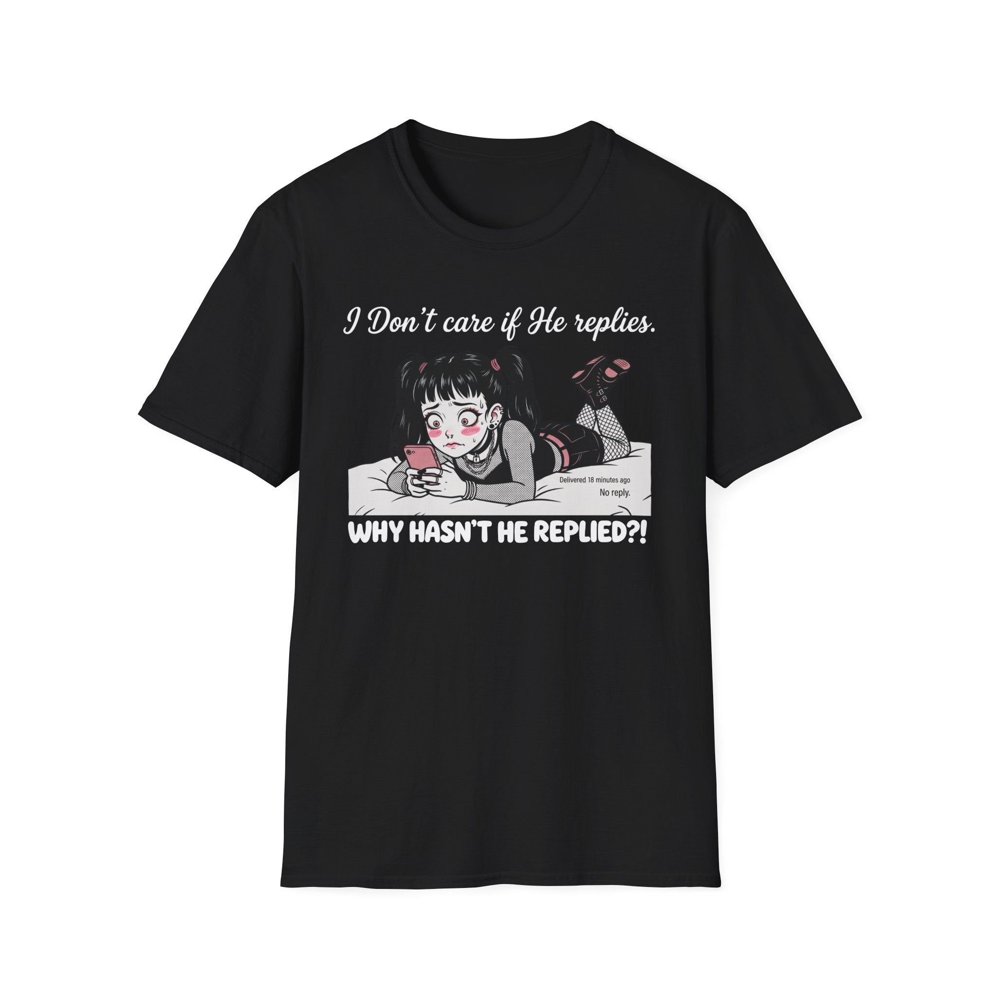 I Don't Care If He Replies. Why Hasn't He Replied? T-shirt