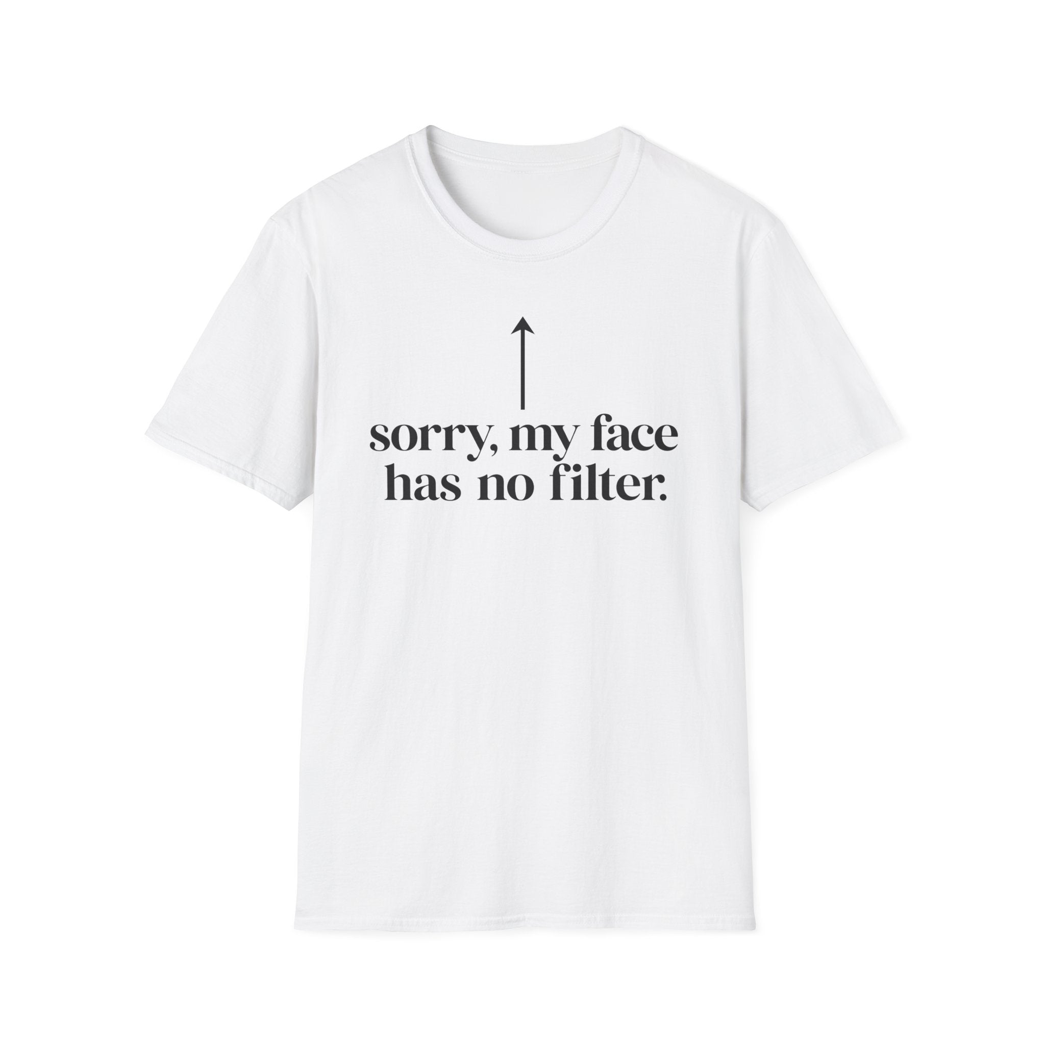 sorry, my face has no filter T-shirt