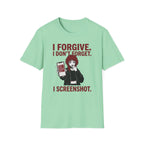 I Forgive. I Don't Forget. I Screenshot. T-shirt