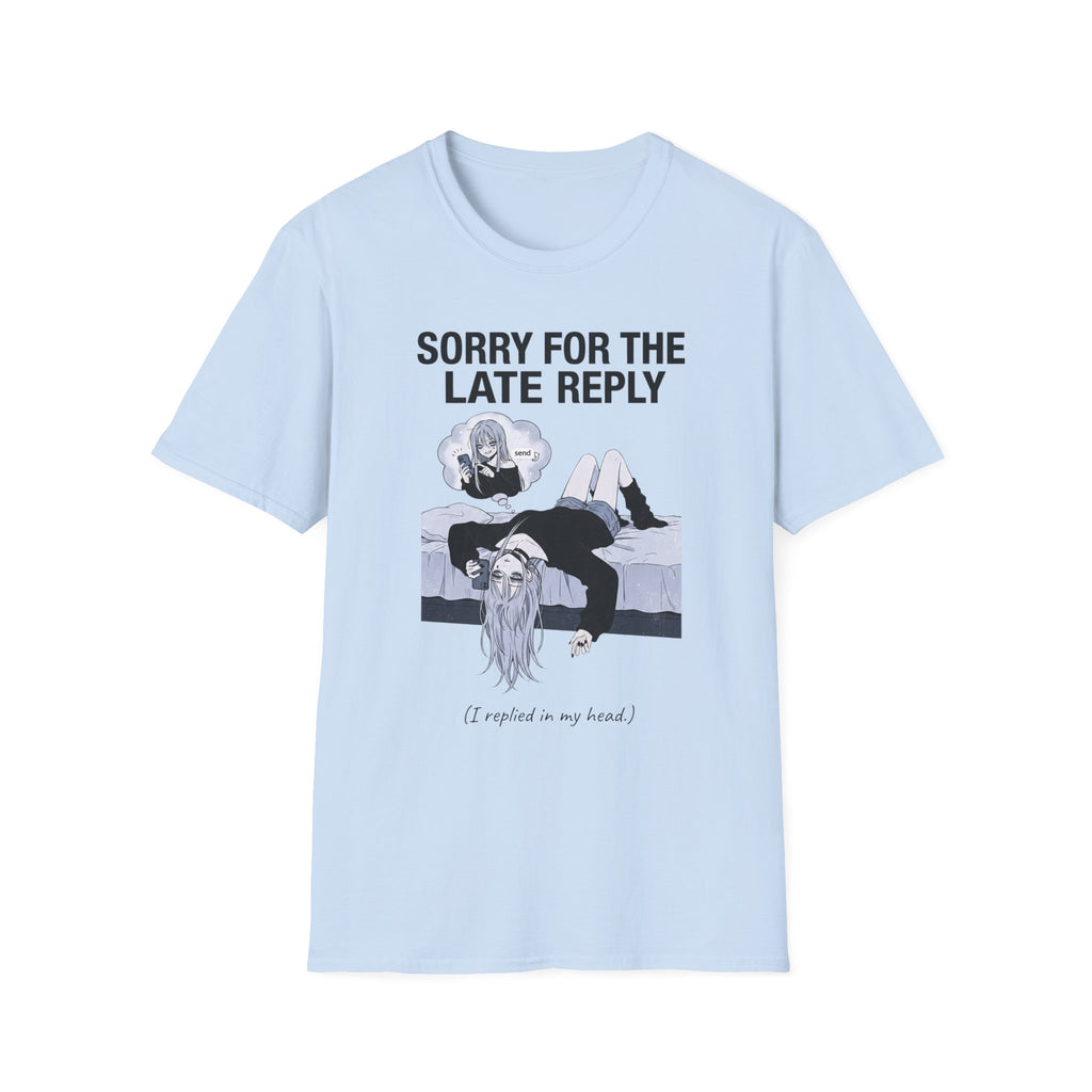 Sorry For The Late Reply (I Replied In My Head) T-shirt