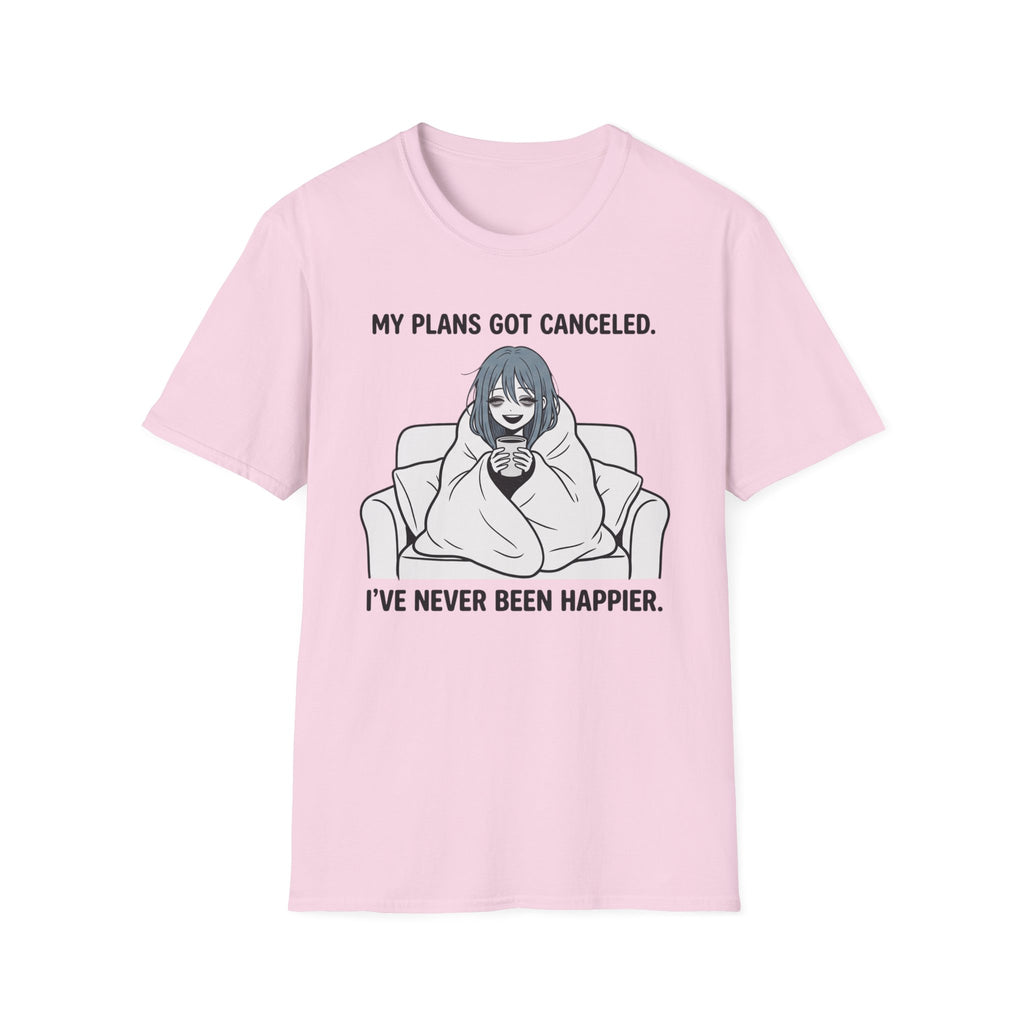 My Plans Got Canceled. I've Never Been Happier. T-shirt