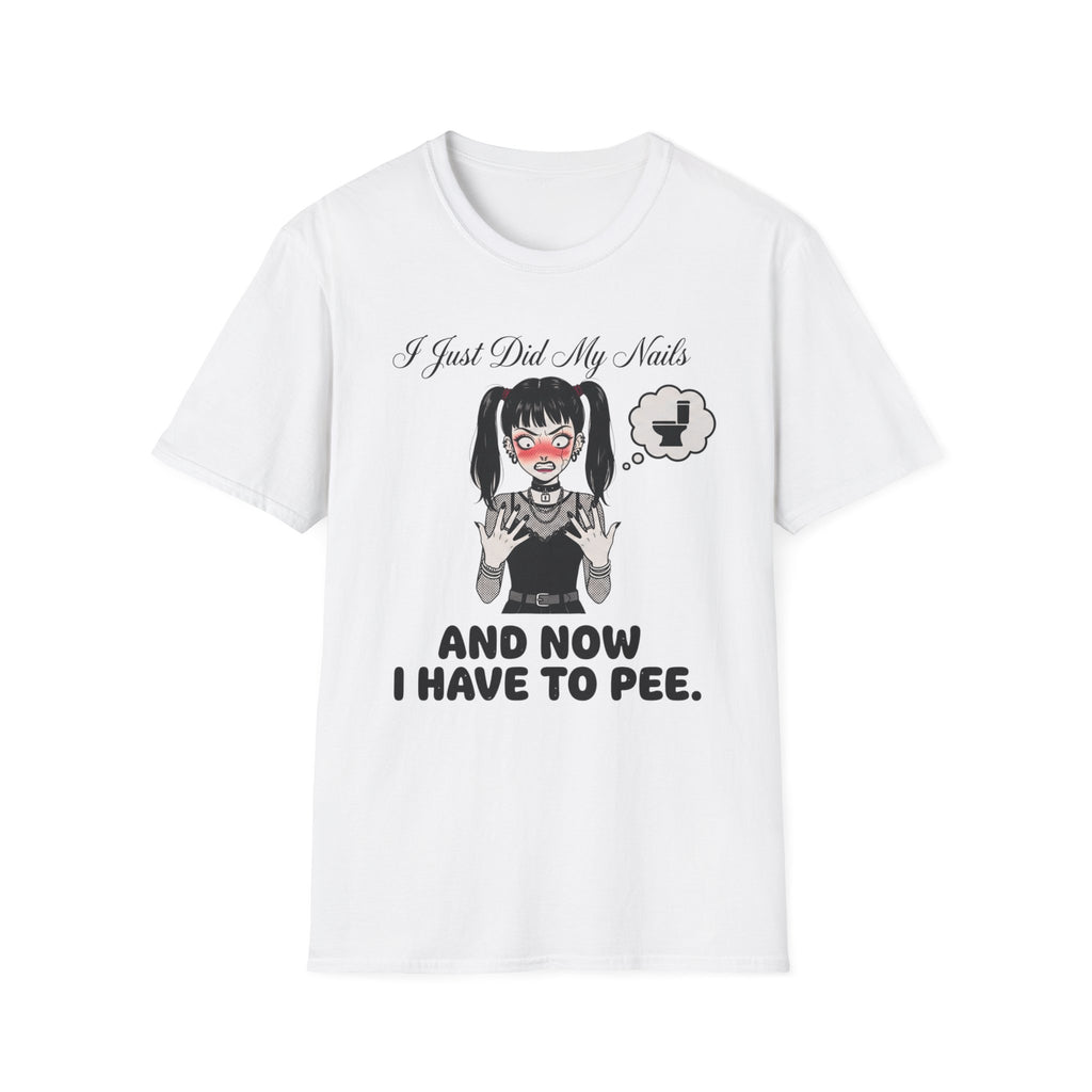 I Just Did My Nails And Now I Have To Pee T-shirt