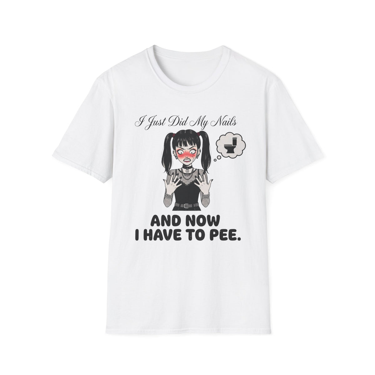 I Just Did My Nails And Now I Have To Pee T-shirt