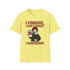 I Forgive. I Don't Forget. I Screenshot. T-shirt