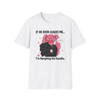 If He Ever Leaves Me I'm Keeping His Hoodie T-shirt