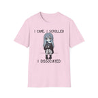 I Came, I Scrolled, I Dissociated T-shirt