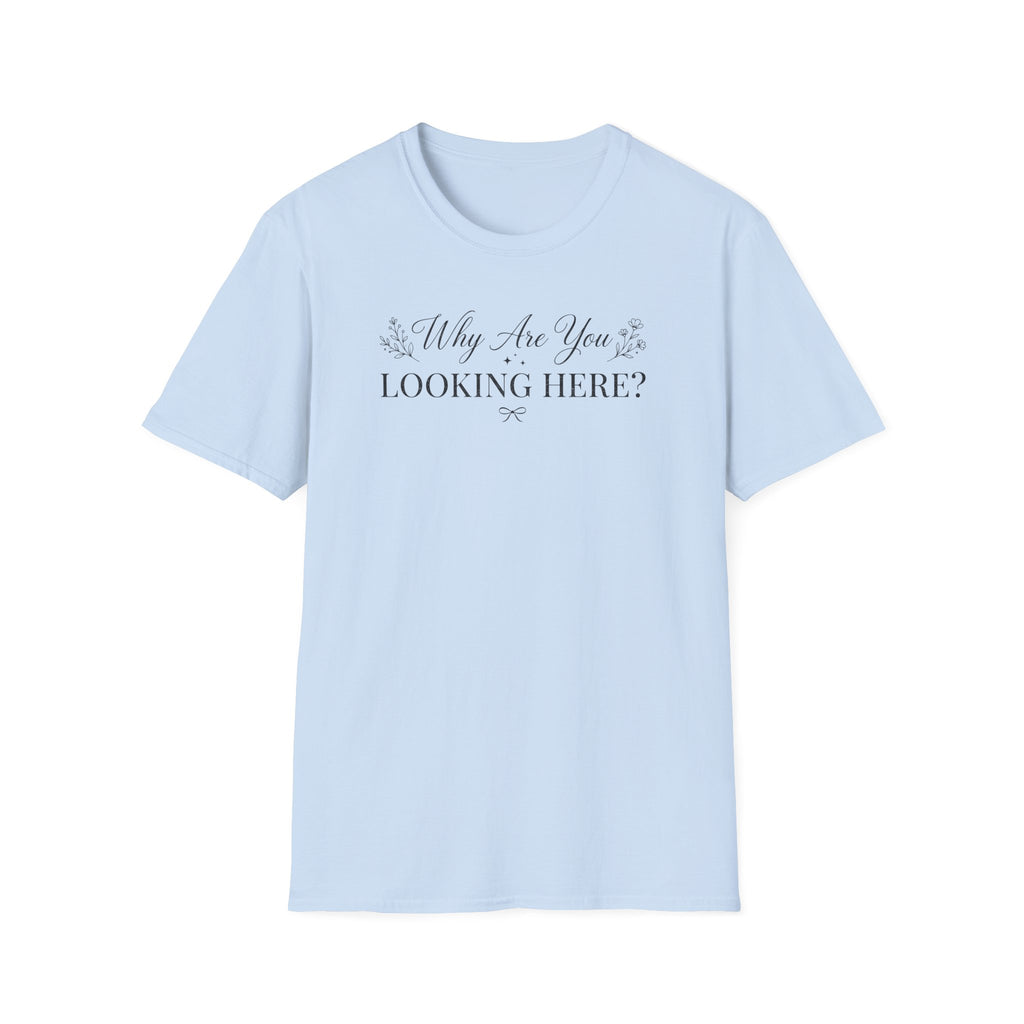 Why Are You Looking Here? T-shirt