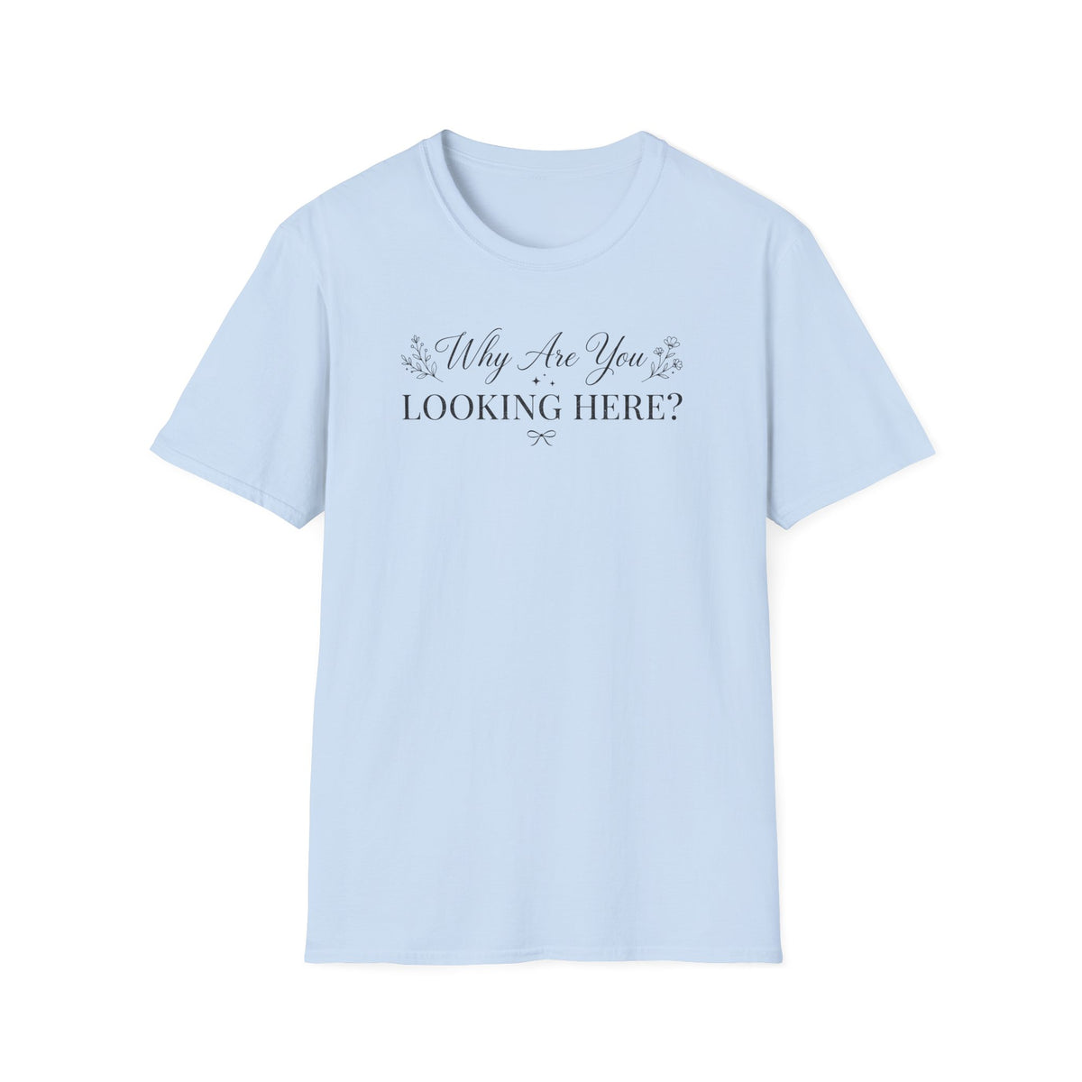 Why Are You Looking Here? T-shirt