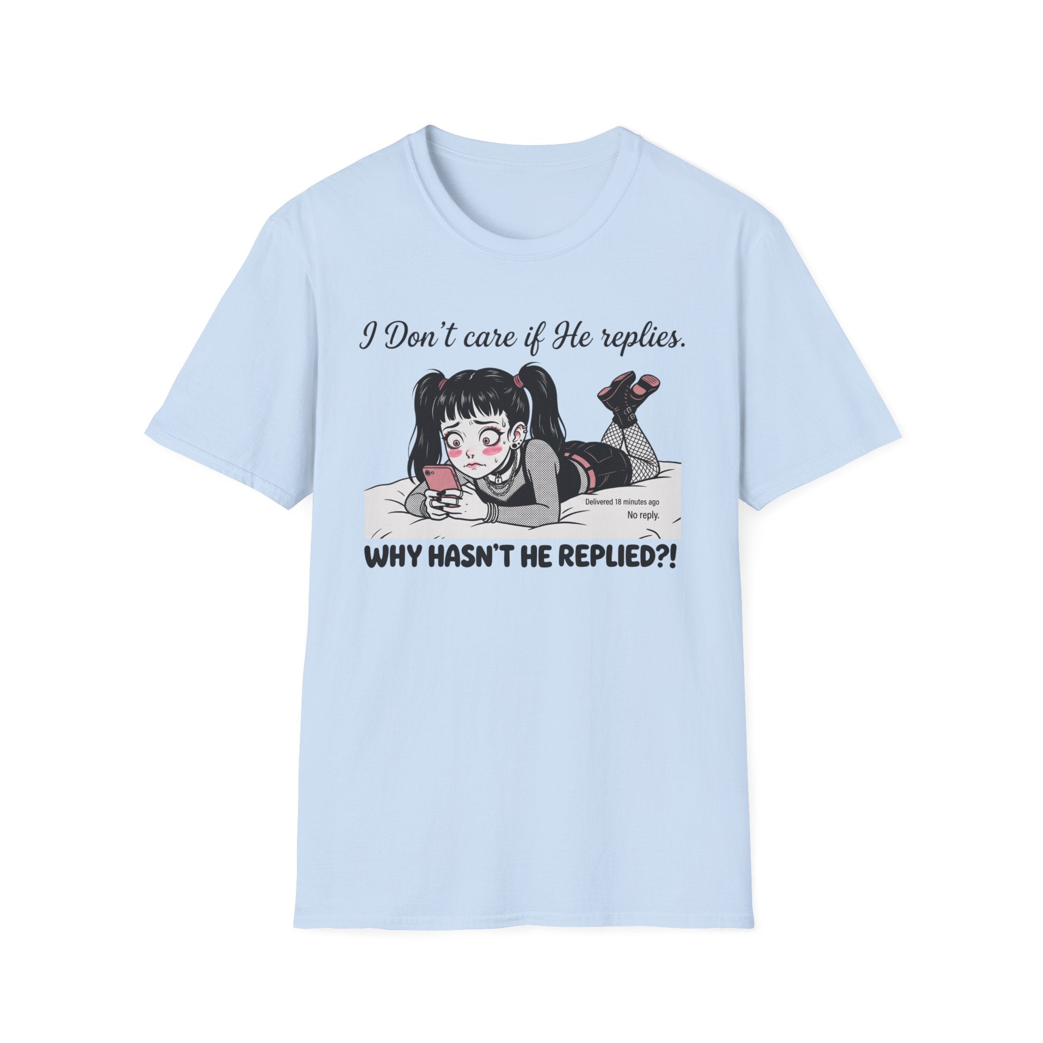 I Don't Care If He Replies. Why Hasn't He Replied? T-shirt