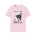 Physically Here Mentally In Another Tab T-shirt
