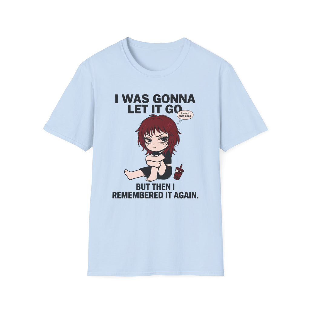 I Was Gonna Let It Go But Then I Remembered It Again T-shirt