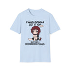 I Was Gonna Let It Go But Then I Remembered It Again T-shirt