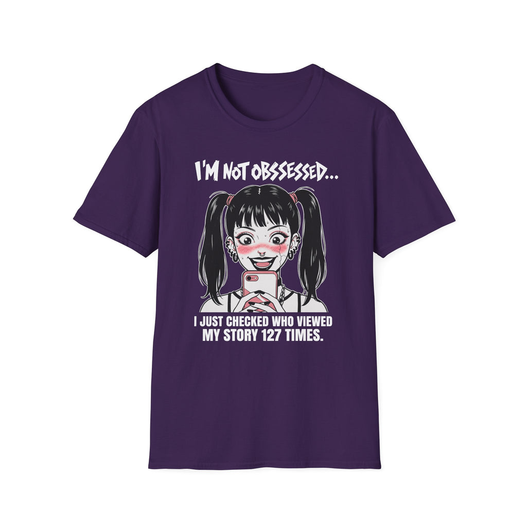 I'm Not Obsessed... I Just Checked Who Viewed My Story 127 Times T-shirt