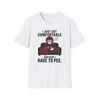 I Just Got Comfortable And Now I Have To Pee T-shirt