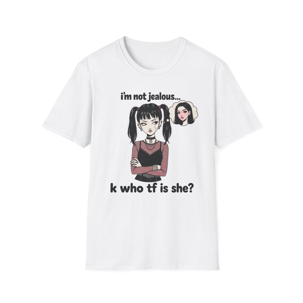 I'm Not Jealous. K Who Tf Is She? T-shirt