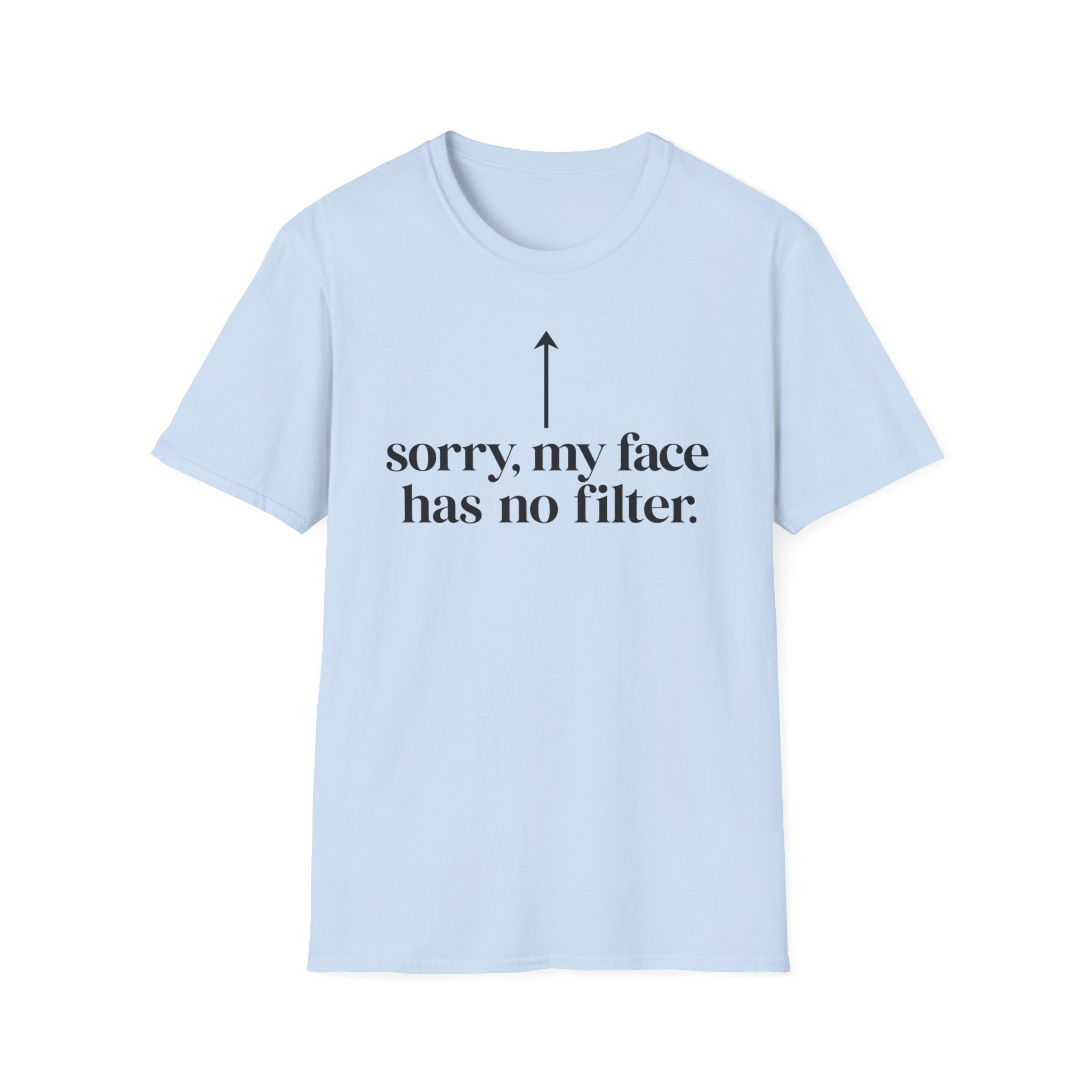 sorry, my face has no filter T-shirt