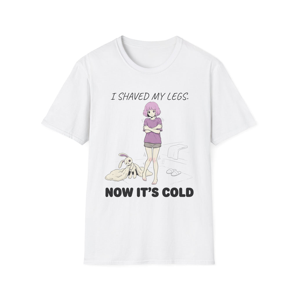 I Shaved My Legs. Now It's Cold. T-shirt