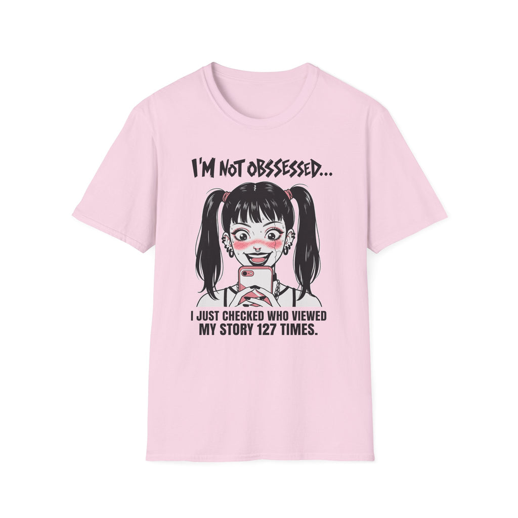 I'm Not Obsessed... I Just Checked Who Viewed My Story 127 Times T-shirt