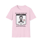 Please Feed Me Attention T-shirt