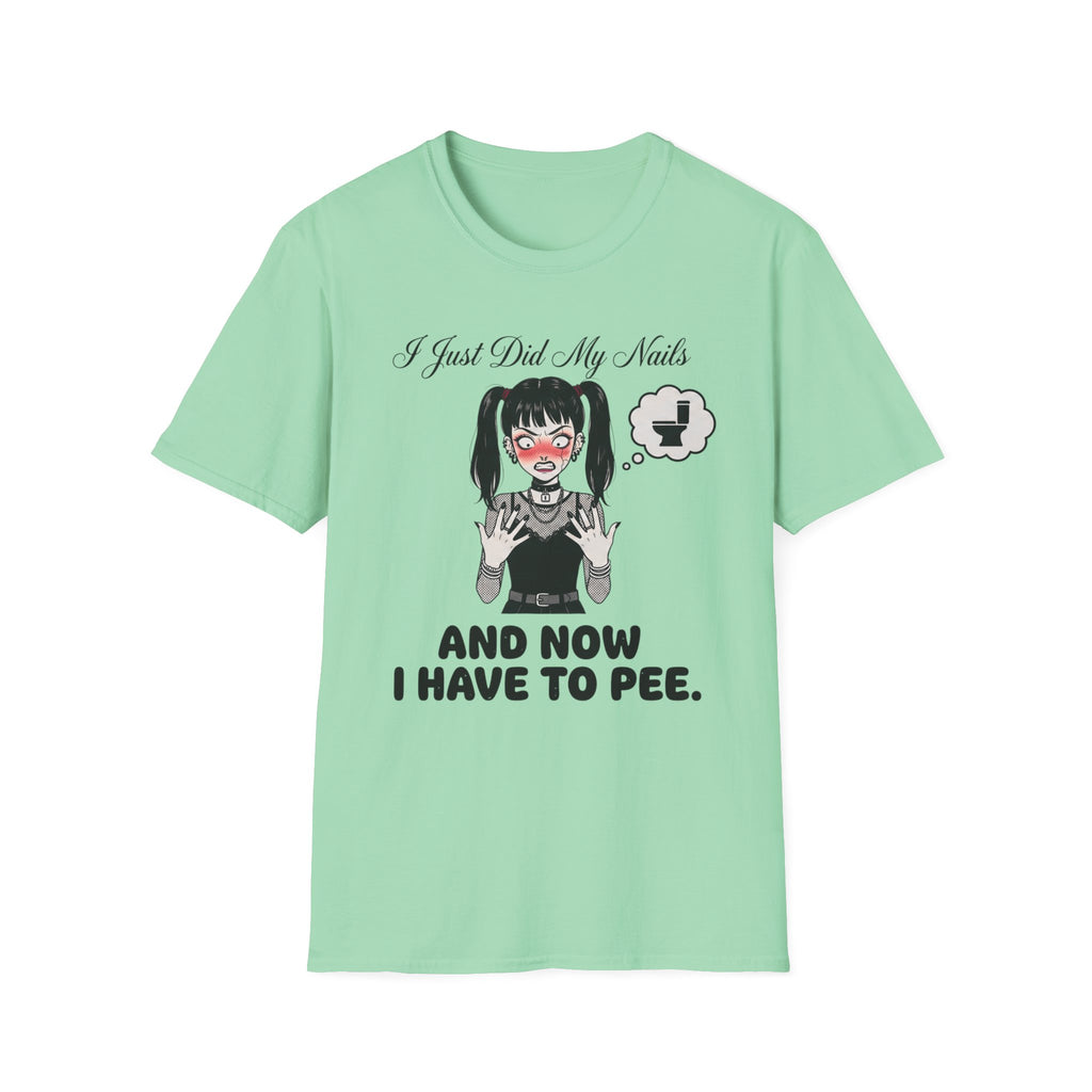 I Just Did My Nails And Now I Have To Pee T-shirt