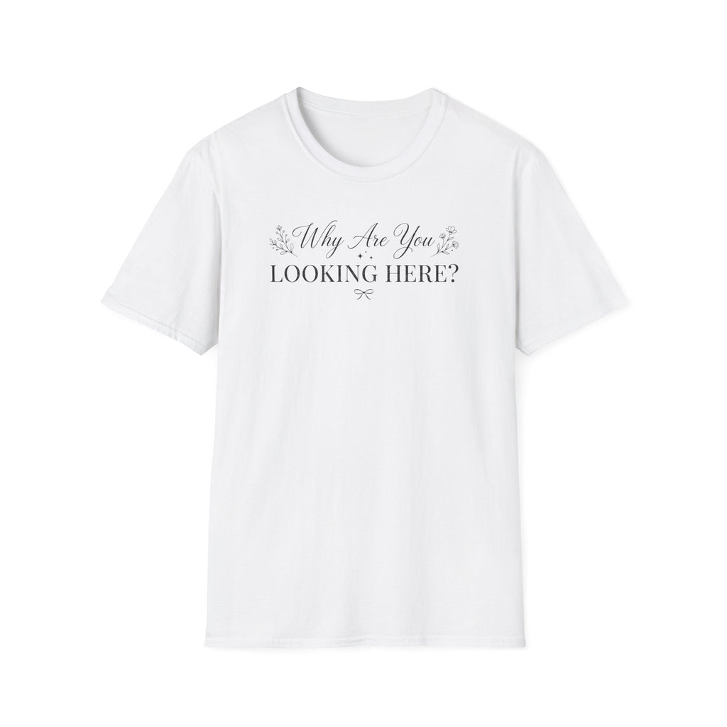 Why Are You Looking Here? T-shirt