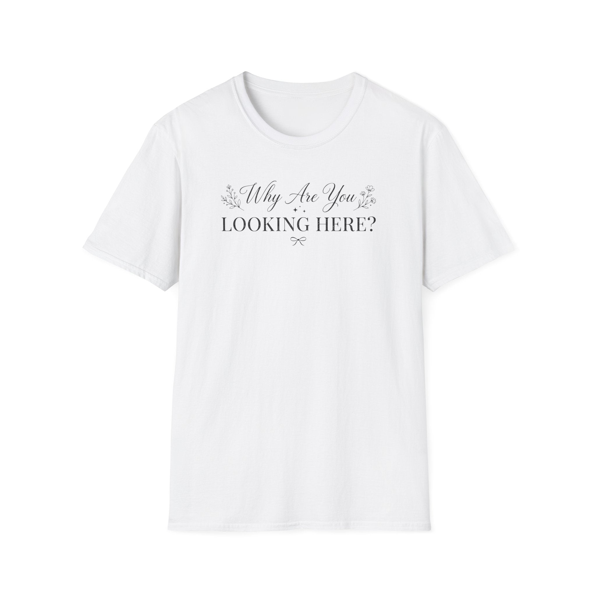 Why Are You Looking Here? T-shirt