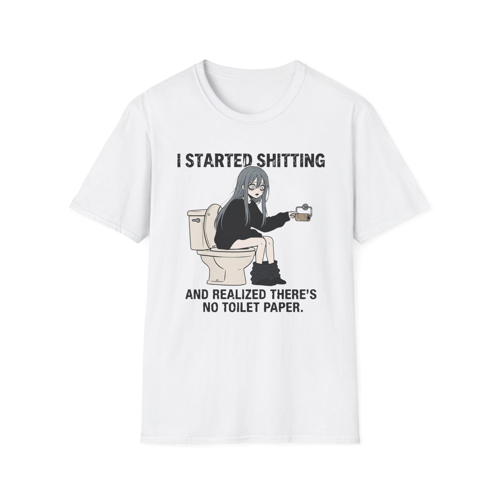 I Started Shitting And Realized There's No Toilet Paper T-shirt