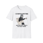 I Started Shitting And Realized There's No Toilet Paper T-shirt