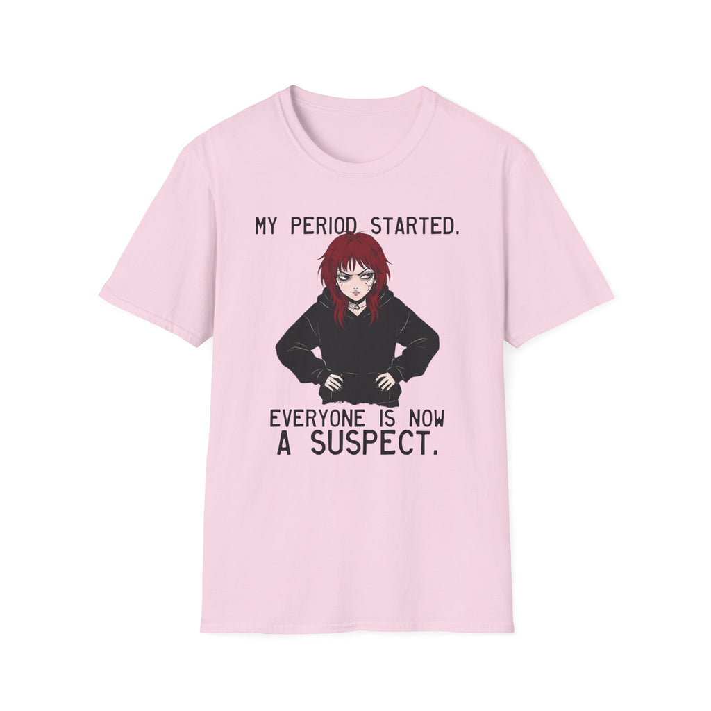 My Period Started. Everyone Is Now A Suspect. T-shirt