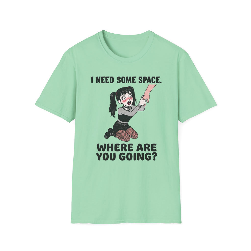 I Need Some Space. Where Are You Going? T-shirt