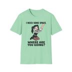 I Need Some Space. Where Are You Going? T-shirt