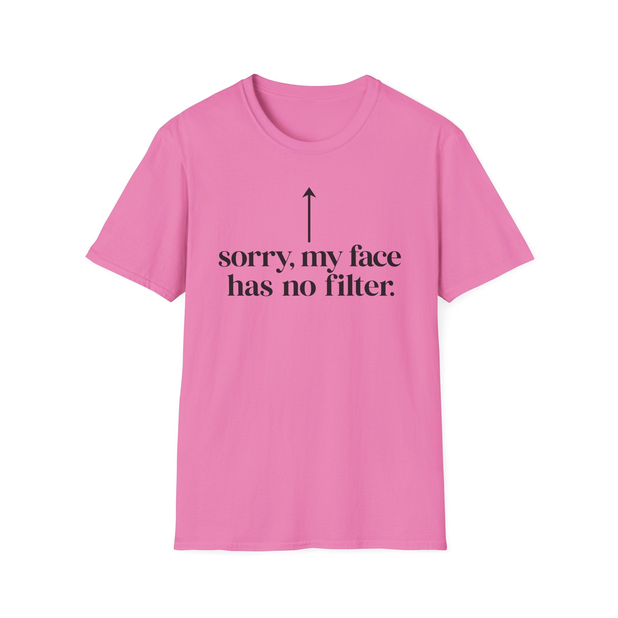 sorry, my face has no filter T-shirt