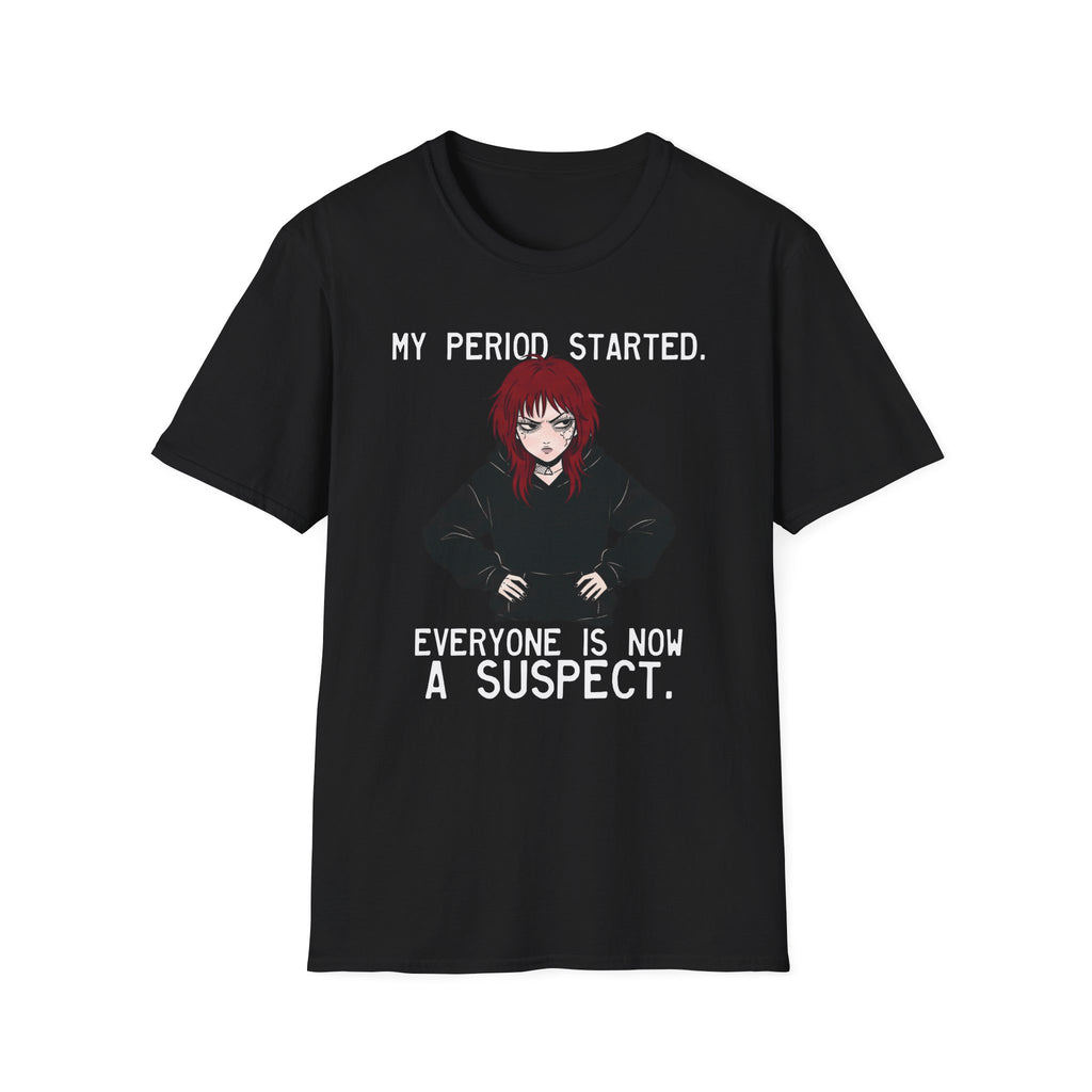 My Period Started. Everyone Is Now A Suspect. T-shirt