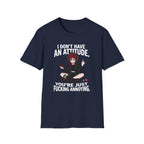 I Don't Have An Attitude. You're Just Fucking Annoying. T-shirt