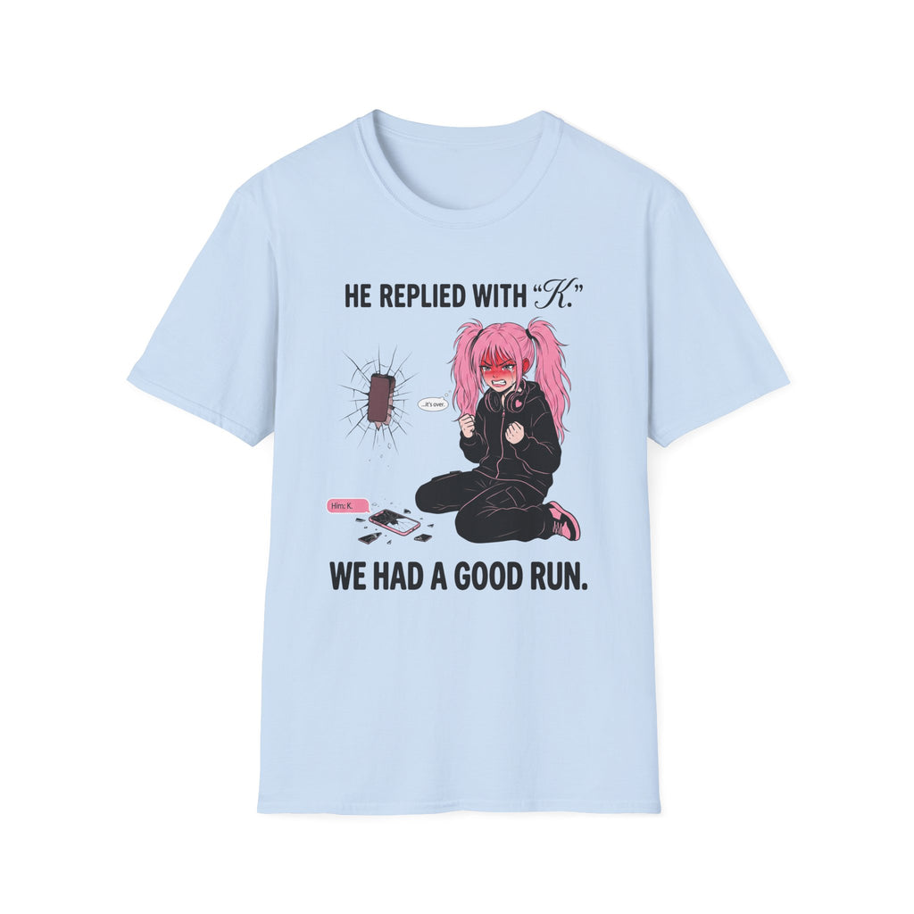 He Replied With "K." We Had A Good Run. T-shirt