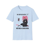 He Replied With "K." We Had A Good Run. T-shirt