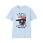 I'm Never Playing Again. You Getting On Tomorrow? T-shirt