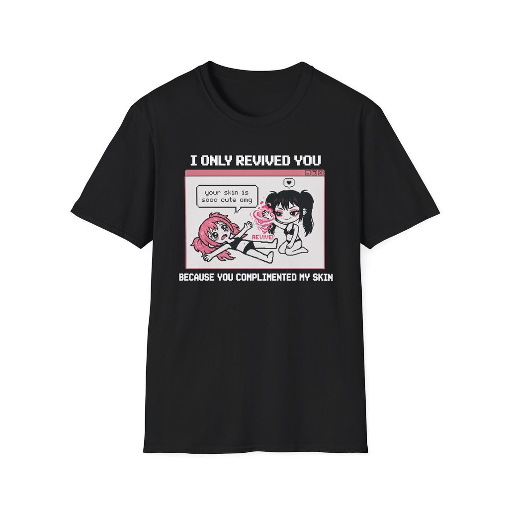 I Only Revived You Because You Complimented My Skin T-shirt