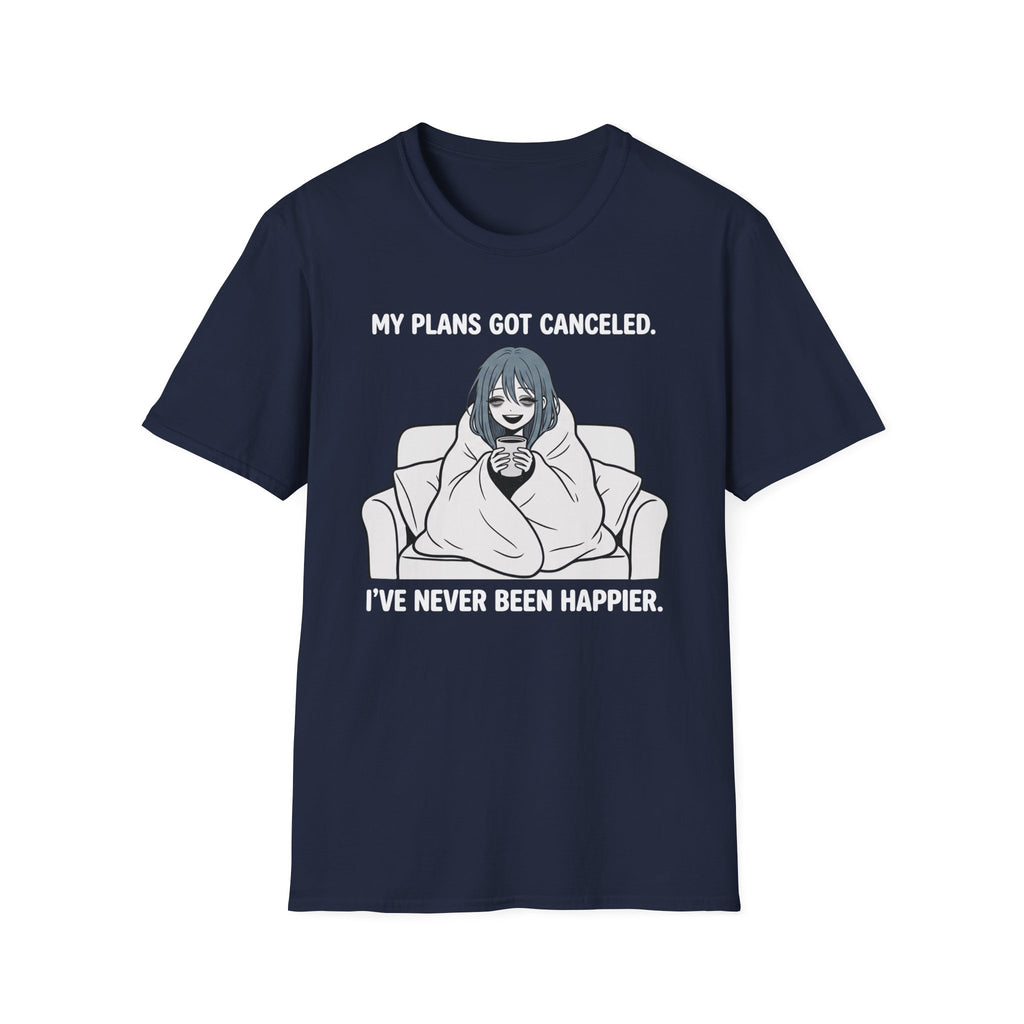 My Plans Got Canceled. I've Never Been Happier. T-shirt