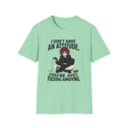 I Don't Have An Attitude. You're Just Fucking Annoying. T-shirt