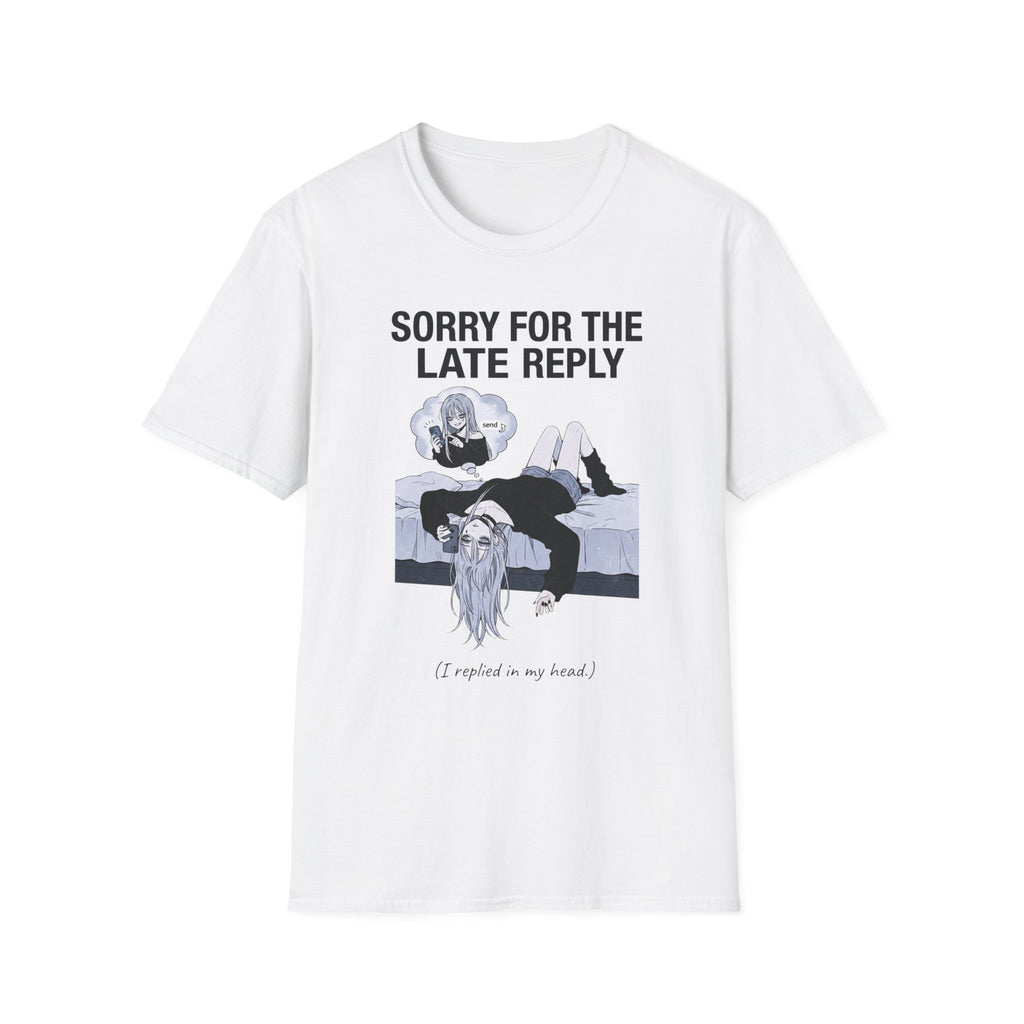 Sorry For The Late Reply (I Replied In My Head) T-shirt
