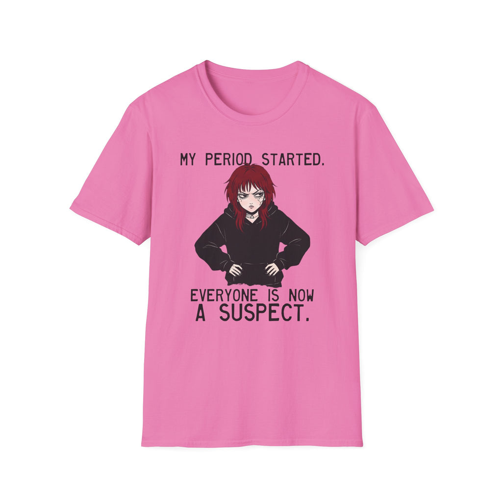 My Period Started. Everyone Is Now A Suspect. T-shirt